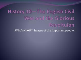 History 10—The English Civil War and the Glorious Revoltuion