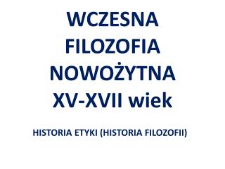 WCZESNA FILOZOFIA NOWOŻYTNA XV-XVII wiek