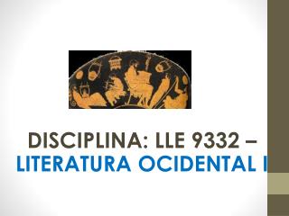 DISCIPLINA : LLE 9332 – LITERATURA OCIDENTAL I