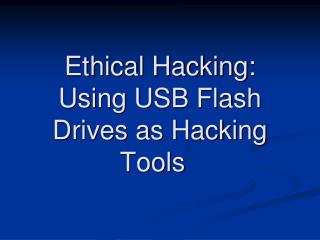 Ethical Hacking: Using USB Flash Drives as Hacking Tools  