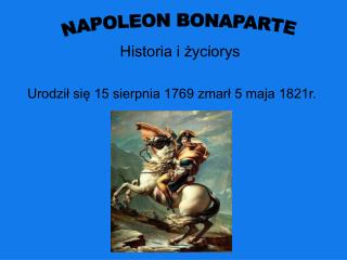 Urodził się 15 sierpnia 1769 zmarł 5 maja 1821r.