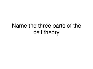 Name the three parts of the cell theory