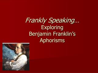 Frankly Speaking … Exploring Benjamin Franklin’s Aphorisms