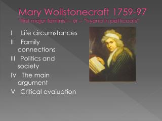 Mary Wollstonecraft 1759-97 “first major feminist – or – “hyena in petticoats”