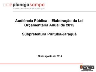 Audiência Pública – Elaboração da Lei Orçamentária Anual de 2015 Subprefeitura Pirituba/Jaraguá