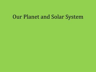 Our Planet and Solar System