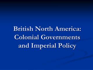 British North America: Colonial Governments and Imperial Policy