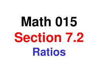 Math 015 Section 7.2 Ratios