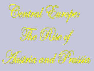 Central Europe: The Rise of Austria and Prussia