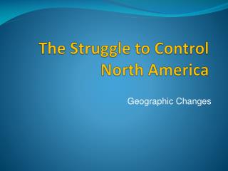 The Struggle to Control North America