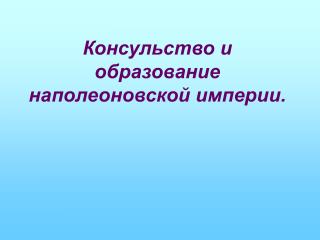 Консульство и образование наполеоновской империи.