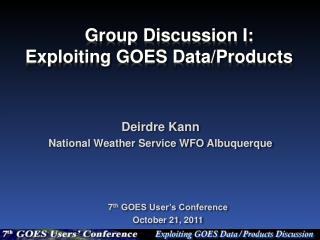 Group Discussion I: Exploiting GOES Data/Products