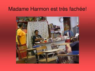 Madame Harmon est très fachée!