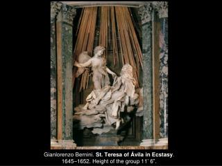 Gianlorenzo Bernini. St. Teresa of Ávila in Ecstasy . 1645–1652. Height of the group 11’ 6”.