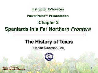 Instructor E-Sources PowerPoint™ Presentation Chapter 2 Spaniards in a Far Northern Frontera