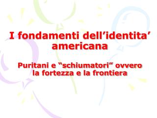 I fondamenti dell’identita’ americana Puritani e “schiumatori” ovvero la fortezza e la frontiera