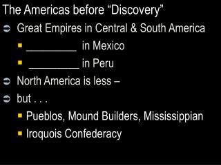 The Americas before “Discovery” Great Empires in Central &amp; South America _________ in Mexico