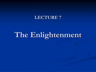 LECTURE 7 The Enlightenment