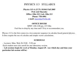 PHYSICS 113 SYLLABUS Physics 113-A (CCN: 81104) Fall 2005 Prof. Jed Macosko