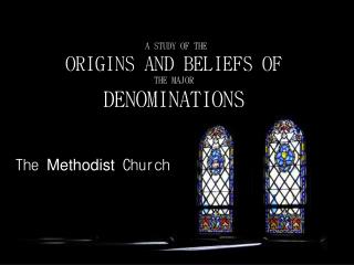 A STUDY OF THE ORIGINS AND BELIEFS OF THE MAJOR DENOMINATIONS
