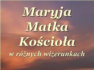 Maryja Matka Kościoła w różnych wizerunkach