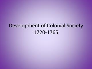 Development of Colonial Society 1720-1765