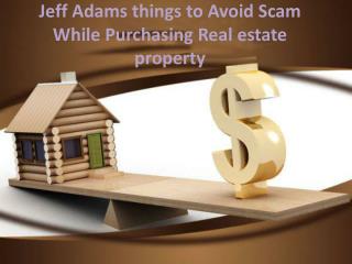 Jeff Adams things to Avoid Scam While Purchasing Real estate