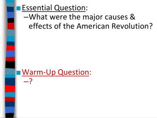 Essential Question : What were the major causes &amp; effects of the American Revolution?