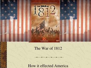 The War of 1812 How it effected America