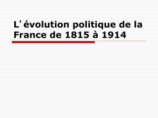 L ’ évolution politique de la France de 1815 à 1914