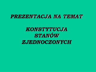 PREZENTACJA NA TEMAT KONSTYTUCJA STANÓW ZJEDNOCZONYCH