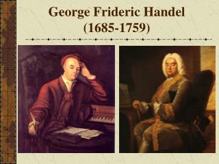 George Frideric Handel (1685-1759)