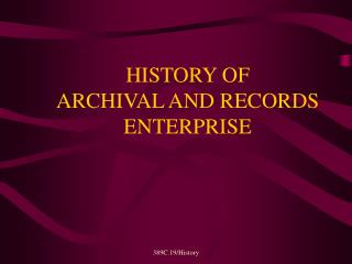 HISTORY OF ARCHIVAL AND RECORDS ENTERPRISE