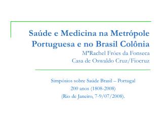 Simpósios sobre Saúde Brasil – Portugal 200 anos (1808-2008) (Rio de Janeiro, 7-9/07/2008).
