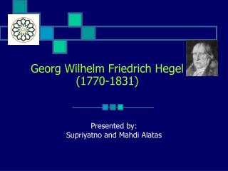 Georg Wilhelm Friedrich Hegel (1770-1831)