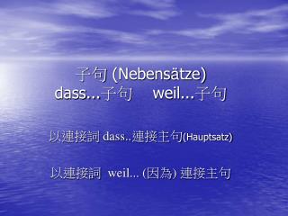 子句 (Nebens ä tze) dass... 子句 weil... 子句