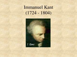 Immanuel Kant (1724 - 1804)