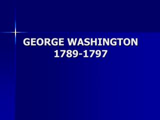 GEORGE WASHINGTON 1789-1797