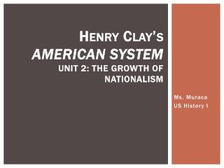 Henry Clay’s American System Unit 2: The Growth of Nationalism