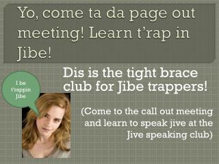 Yo , come ta da page out meeting! Learn t’rap in Jibe !