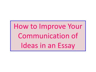 How to Improve Your Communication of Ideas in an Essay