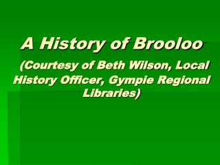 A History of Brooloo (Courtesy of Beth Wilson, Local History Officer, Gympie Regional Libraries)