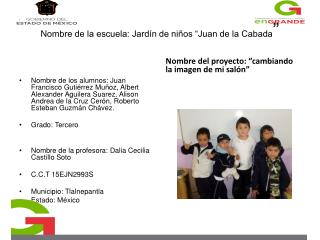 N ombre de la escuela: Jardín de niños “Juan de la Cabada ”