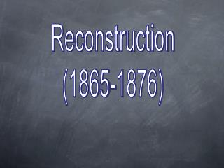 Reconstruction (1865-1876)