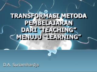 TRANSFORMASI METODA PEMBELAJARAN DARI “TEACHING” MENUJU “LEARNING”