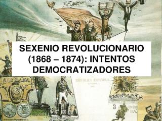 SEXENIO REVOLUCIONARIO (1868 – 1874): INTENTOS DEMOCRATIZADORES