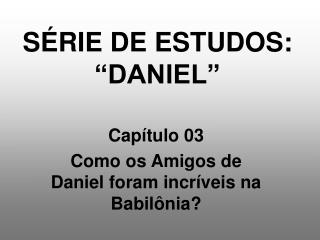 SÉRIE DE ESTUDOS: “DANIEL”