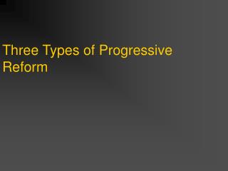 Three Types of Progressive Reform