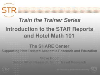 Train the Trainer Series Introduction to the STAR Reports and Hotel Math 101