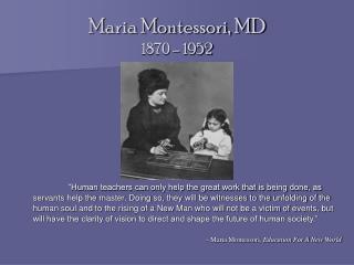Maria Montessori, MD 1870 – 1952